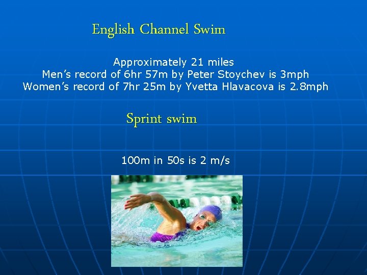 English Channel Swim Approximately 21 miles Men’s record of 6 hr 57 m by