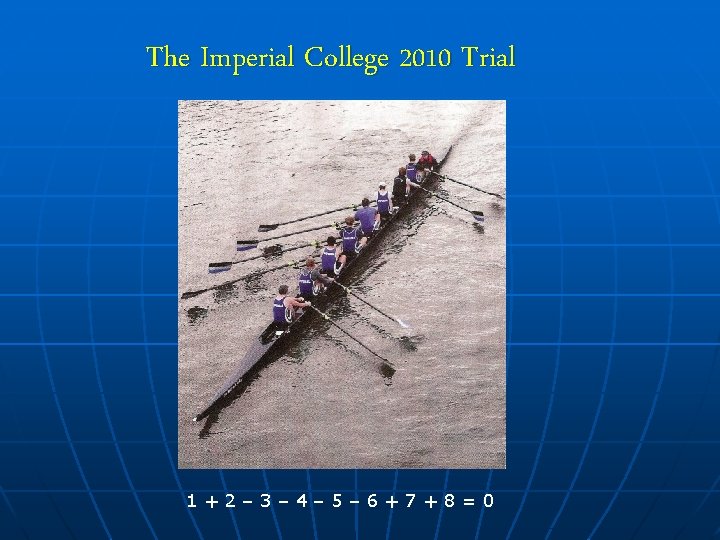 The Imperial College 2010 Trial 1+2– 3– 4– 5– 6+7+8=0 