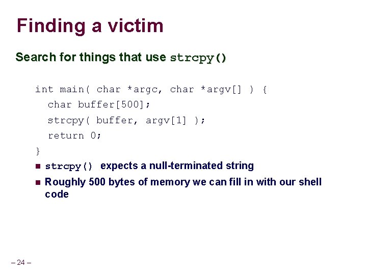 Finding a victim Search for things that use strcpy() int main( char *argc, char