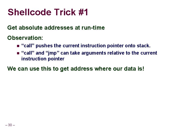 Shellcode Trick #1 Get absolute addresses at run-time Observation: “call” pushes the current instruction