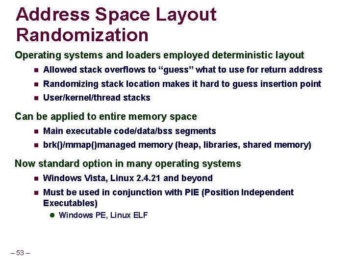 Address Space Layout Randomization Operating systems and loaders employed deterministic layout Allowed stack overflows