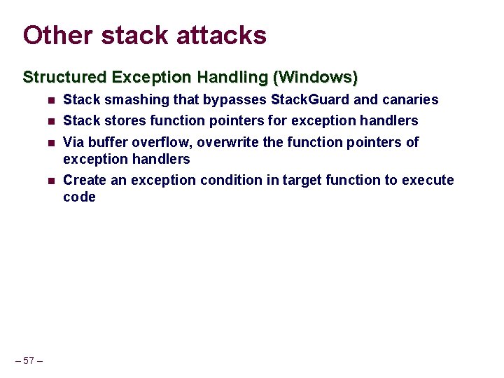 Other stack attacks Structured Exception Handling (Windows) – 57 – Stack smashing that bypasses