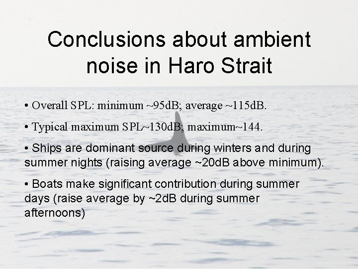 Conclusions about ambient noise in Haro Strait • Overall SPL: minimum ~95 d. B;