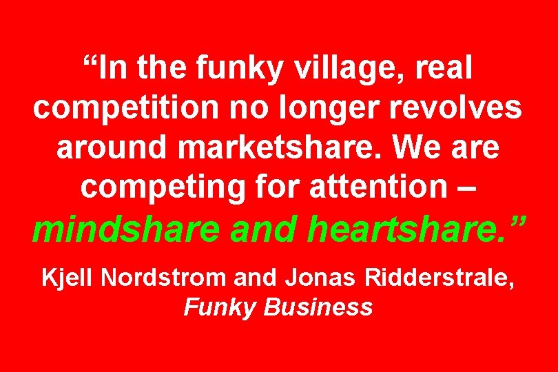 “In the funky village, real competition no longer revolves around marketshare. We are competing