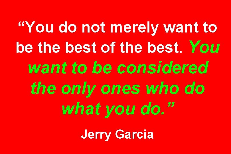 “You do not merely want to be the best of the best. You want