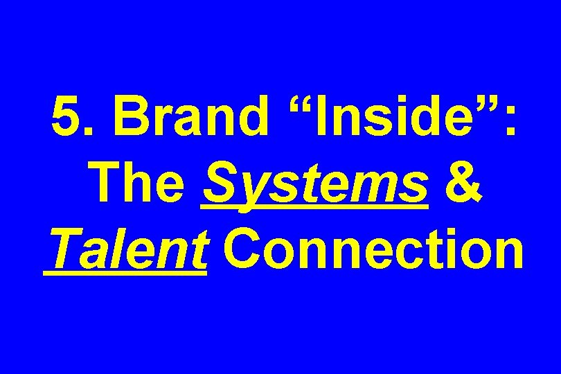 5. Brand “Inside”: The Systems & Talent Connection 