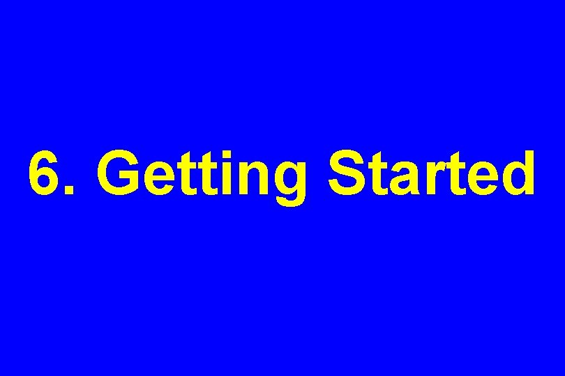 6. Getting Started 