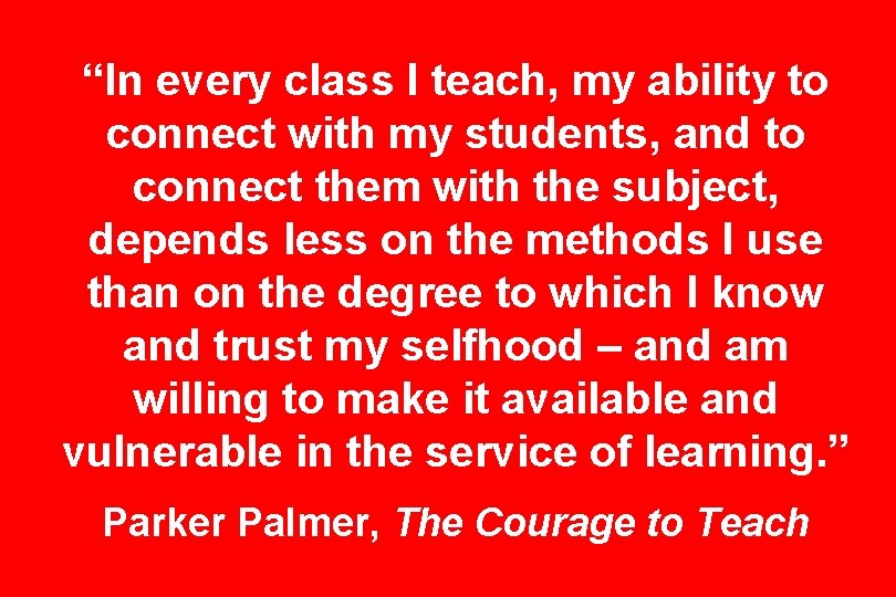 “In every class I teach, my ability to connect with my students, and to