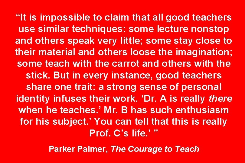 “It is impossible to claim that all good teachers use similar techniques: some lecture