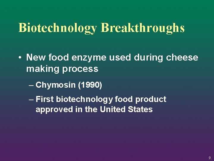 Biotechnology Breakthroughs • New food enzyme used during cheese making process – Chymosin (1990)