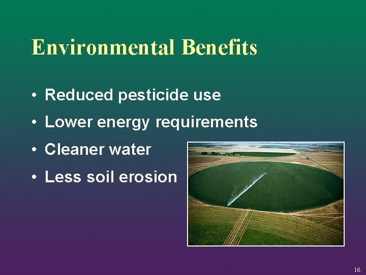 Environmental Benefits • Reduced pesticide use • Lower energy requirements • Cleaner water •