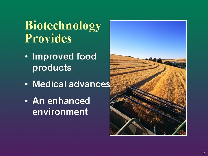 Biotechnology Provides • Improved food products • Medical advances • An enhanced environment 2.