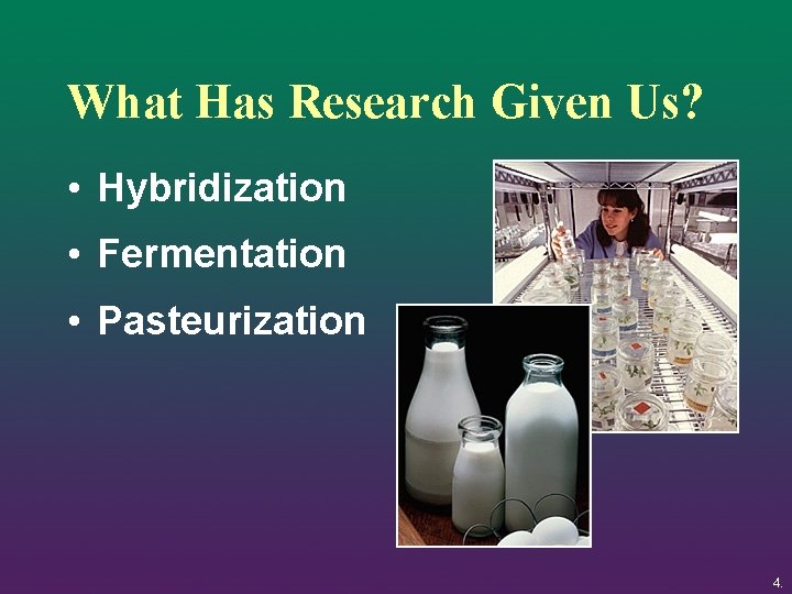 What Has Research Given Us? • Hybridization • Fermentation • Pasteurization 4. 