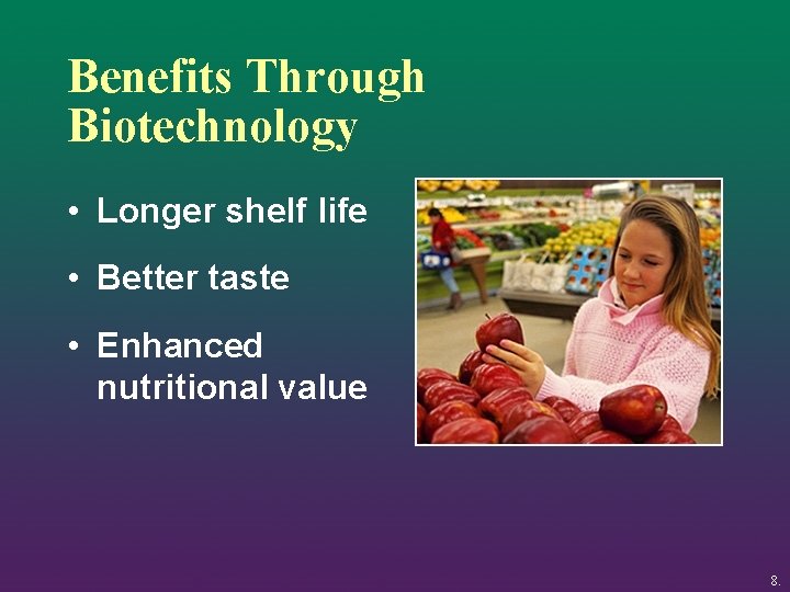 Benefits Through Biotechnology • Longer shelf life • Better taste • Enhanced nutritional value