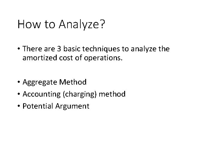 How to Analyze? • There are 3 basic techniques to analyze the amortized cost