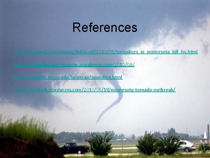 References www. cleveland. com/nation/index. ssf/2010/06/tornadoes_in_minnesota_kill_tw. html http: //stormdamagerepairmn. wordpress. com/2010/06/ http: //weather. uwyo. edu/upperair/sounding.