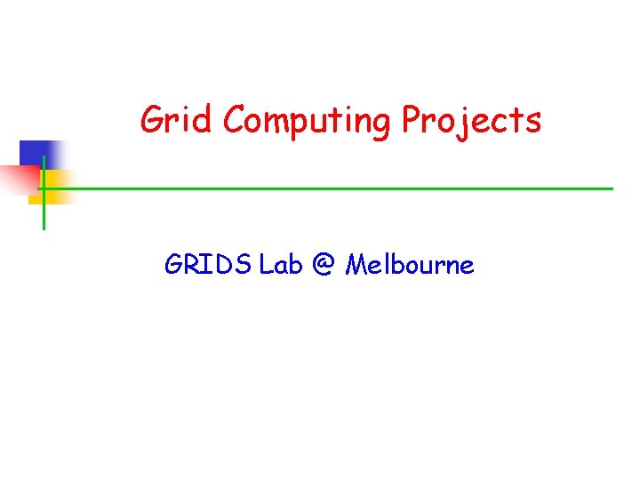Grid Computing Projects GRIDS Lab @ Melbourne 