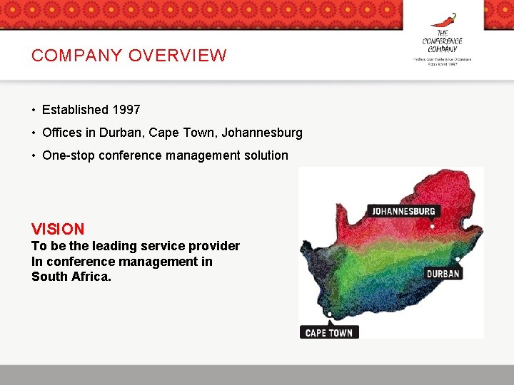 COMPANY OVERVIEW • Established 1997 • Offices in Durban, Cape Town, Johannesburg • One-stop