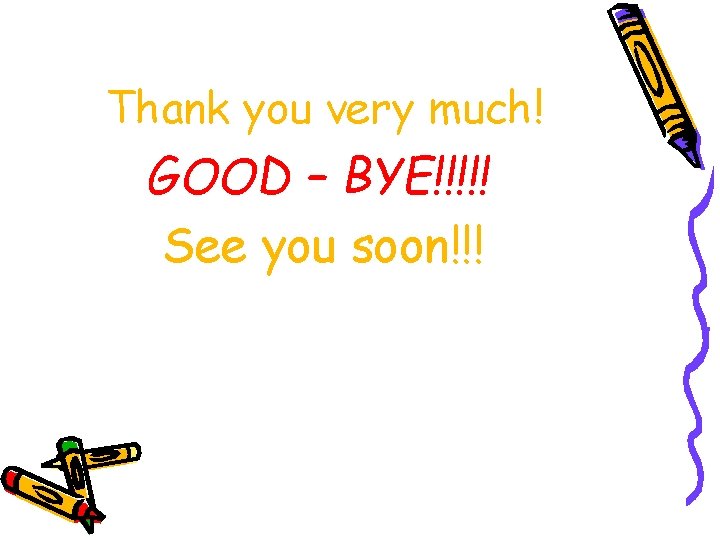 Thank you very much! GOOD – BYE!!!!! See you soon!!! 