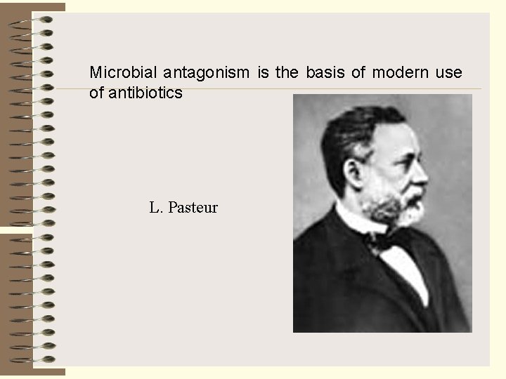 Microbial antagonism is the basis of modern use of antibiotics L. Pasteur 