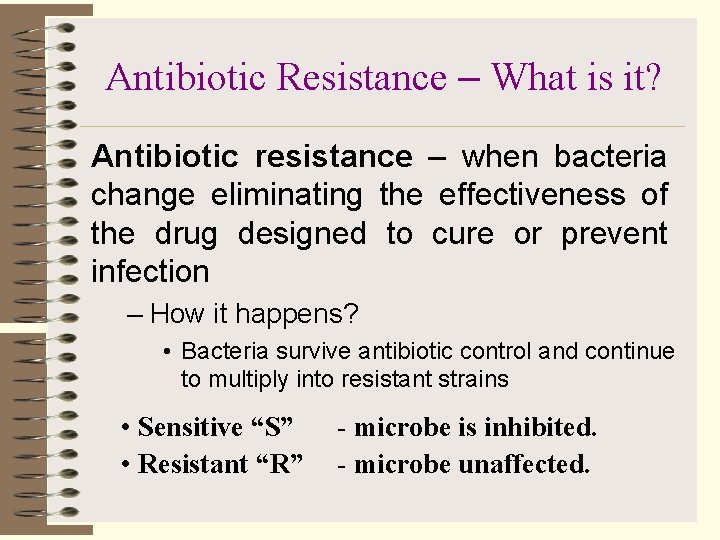 Antibiotic Resistance – What is it? Antibiotic resistance – when bacteria change eliminating the