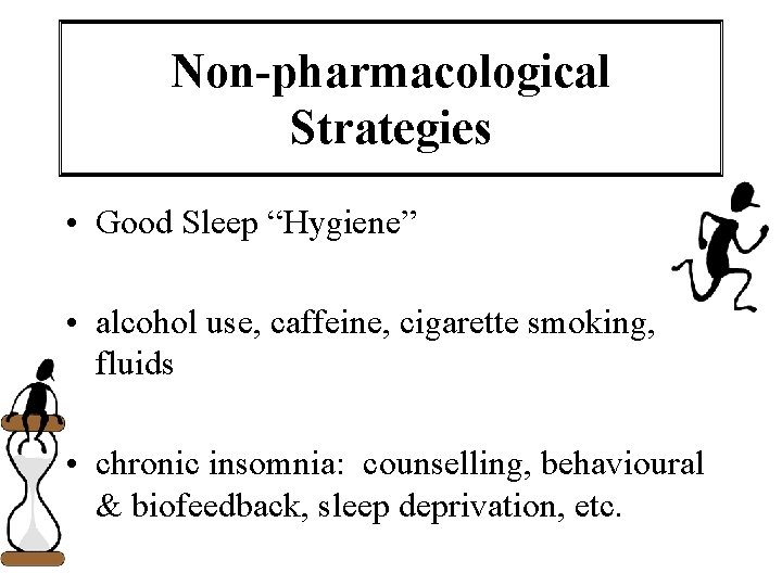 Non-pharmacological Strategies • Good Sleep “Hygiene” • alcohol use, caffeine, cigarette smoking, fluids •
