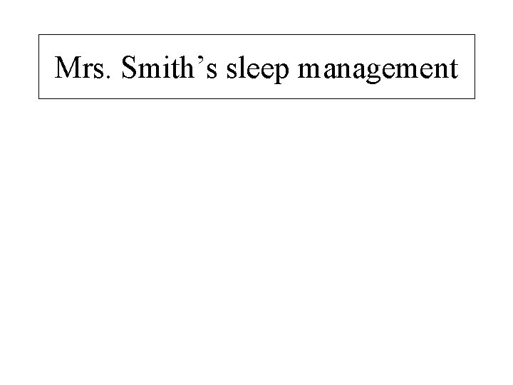 Mrs. Smith’s sleep management 