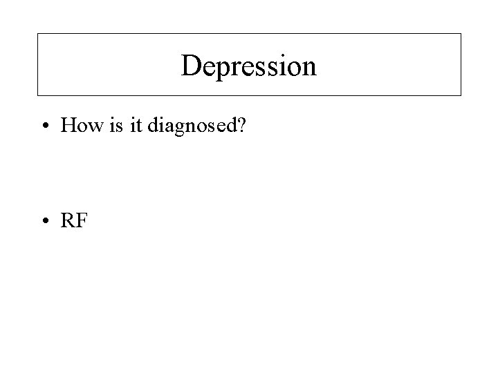 Depression • How is it diagnosed? • RF 