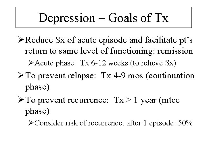 Depression – Goals of Tx Ø Reduce Sx of acute episode and facilitate pt’s
