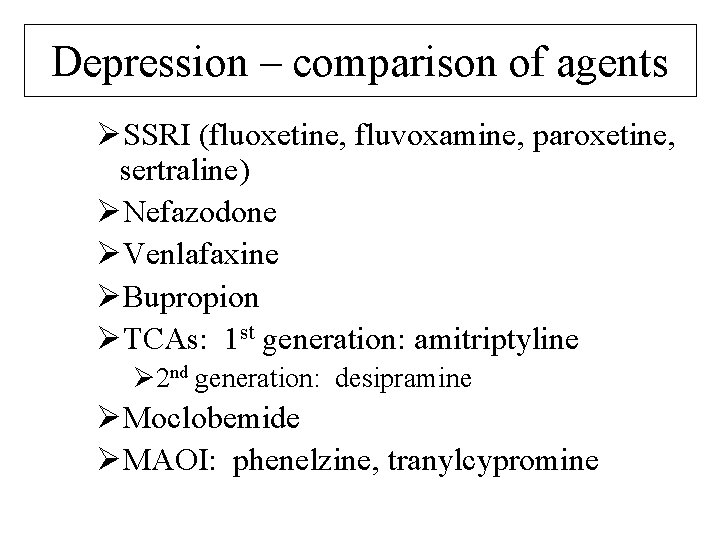 Depression – comparison of agents ØSSRI (fluoxetine, fluvoxamine, paroxetine, sertraline) ØNefazodone ØVenlafaxine ØBupropion ØTCAs: