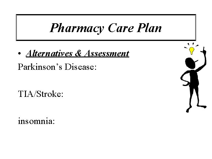 Pharmacy Care Plan • Alternatives & Assessment Parkinson’s Disease: TIA/Stroke: insomnia: 