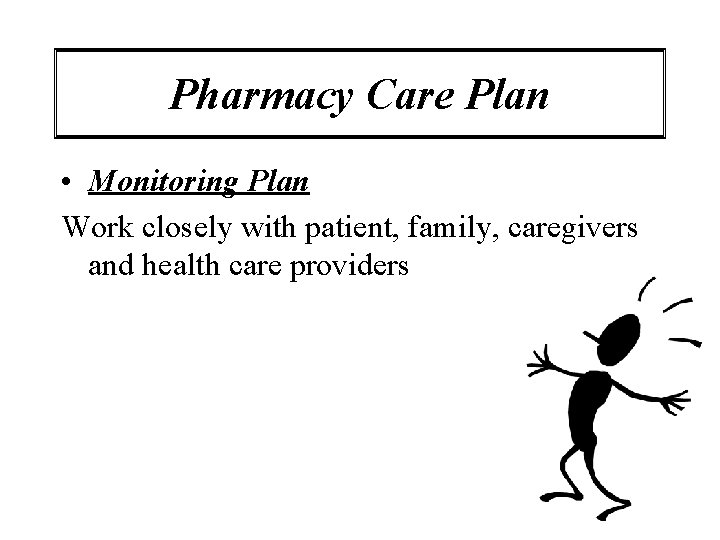 Pharmacy Care Plan • Monitoring Plan Work closely with patient, family, caregivers and health
