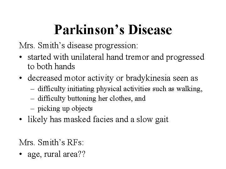 Parkinson’s Disease Mrs. Smith’s disease progression: • started with unilateral hand tremor and progressed