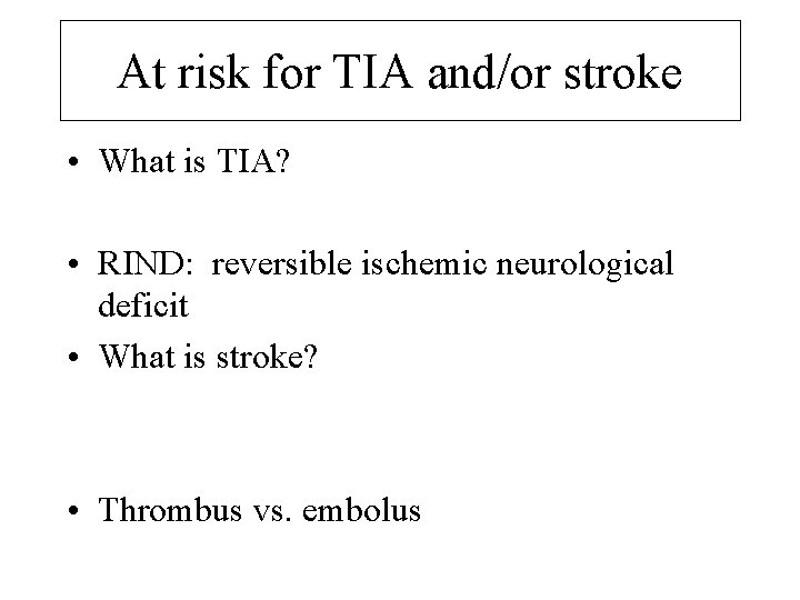 At risk for TIA and/or stroke • What is TIA? • RIND: reversible ischemic