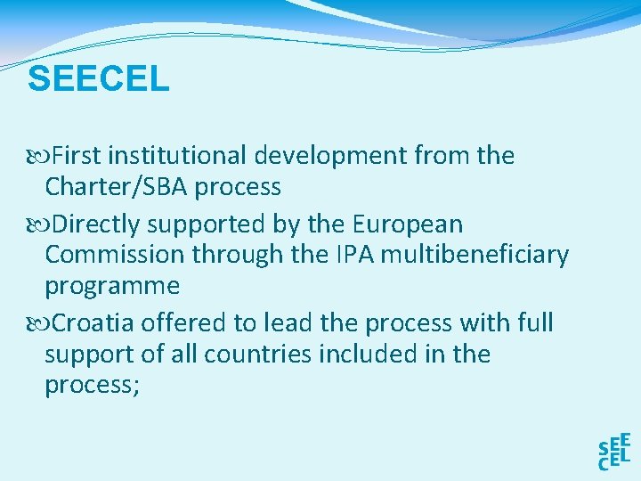 SEECEL First institutional development from the Charter/SBA process Directly supported by the European Commission