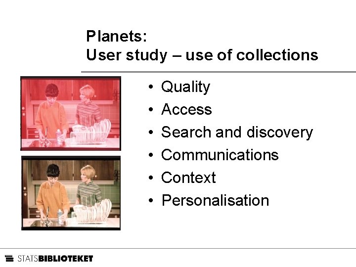 Planets: User study – use of collections • • • Quality Access Search and