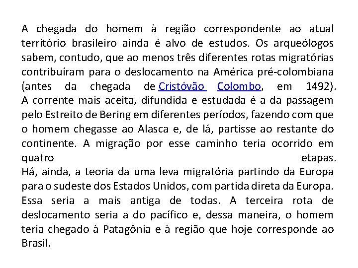 A chegada do homem à região correspondente ao atual território brasileiro ainda é alvo