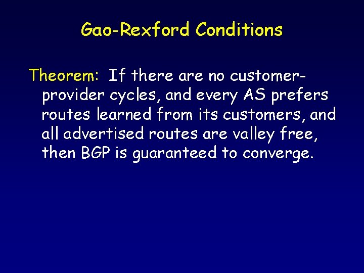 Gao-Rexford Conditions Theorem: If there are no customerprovider cycles, and every AS prefers routes