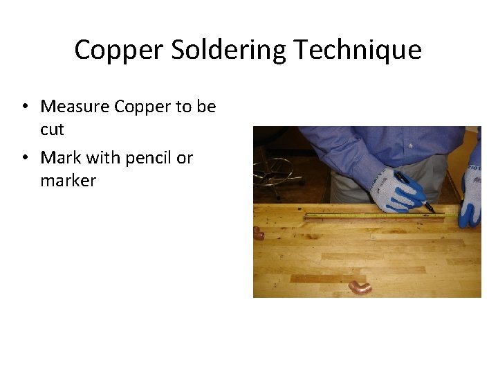 Copper Soldering Technique • Measure Copper to be cut • Mark with pencil or