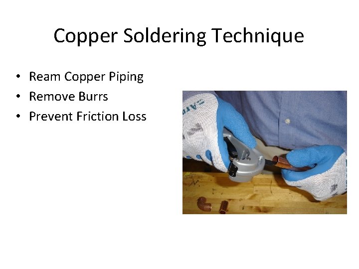 Copper Soldering Technique • Ream Copper Piping • Remove Burrs • Prevent Friction Loss