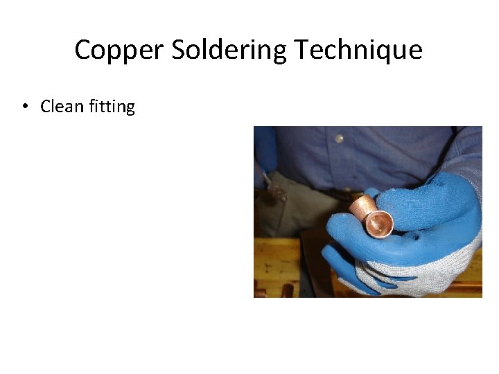 Copper Soldering Technique • Clean fitting 