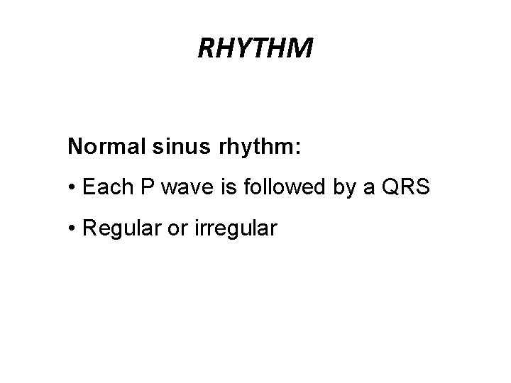 RHYTHM Normal sinus rhythm: • Each P wave is followed by a QRS •
