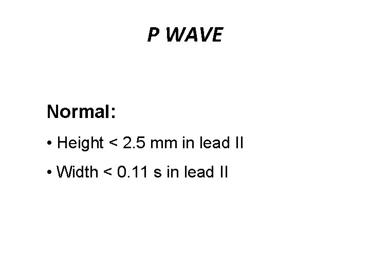 P WAVE Normal: • Height < 2. 5 mm in lead II • Width