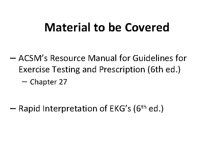 Material to be Covered − ACSM’s Resource Manual for Guidelines for Exercise Testing and