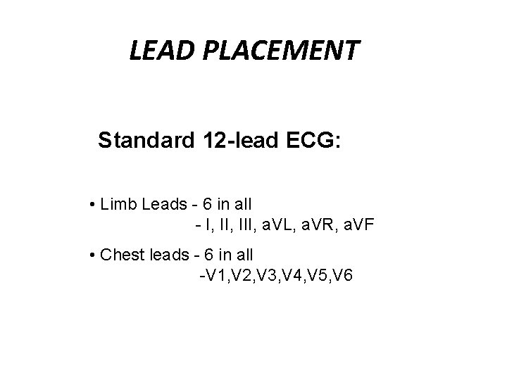 LEAD PLACEMENT Standard 12 -lead ECG: • Limb Leads - 6 in all -