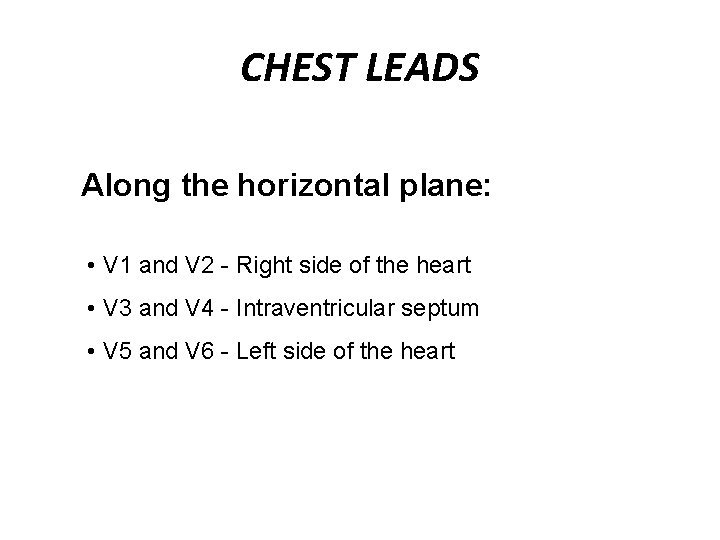 CHEST LEADS Along the horizontal plane: • V 1 and V 2 - Right