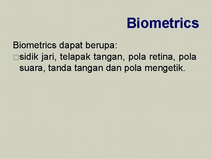 Biometrics dapat berupa: �sidik jari, telapak tangan, pola retina, pola suara, tanda tangan dan