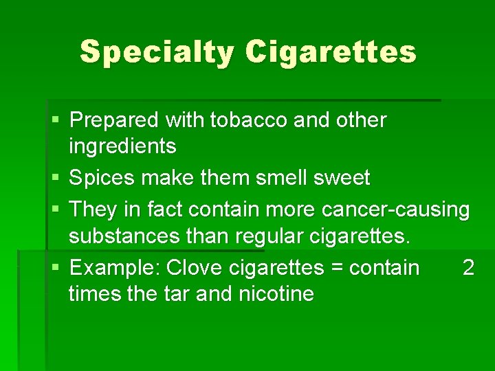 Specialty Cigarettes § Prepared with tobacco and other ingredients § Spices make them smell