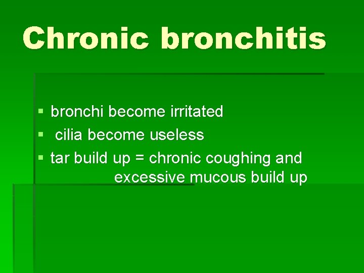 Chronic bronchitis § § § bronchi become irritated cilia become useless tar build up