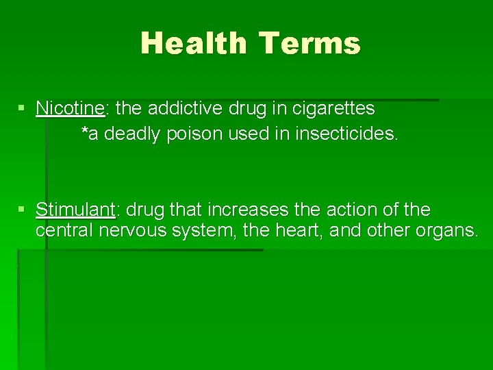 Health Terms § Nicotine: the addictive drug in cigarettes *a deadly poison used in